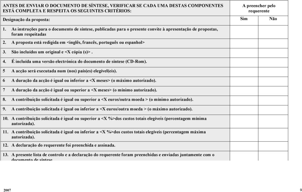 São incluídos um original e <X cópia (s)>. 4. É incluída uma versão electrónica do documento de síntese (CD-Rom). 5 A acção será executada num (nos) país(es) elegível(eis).