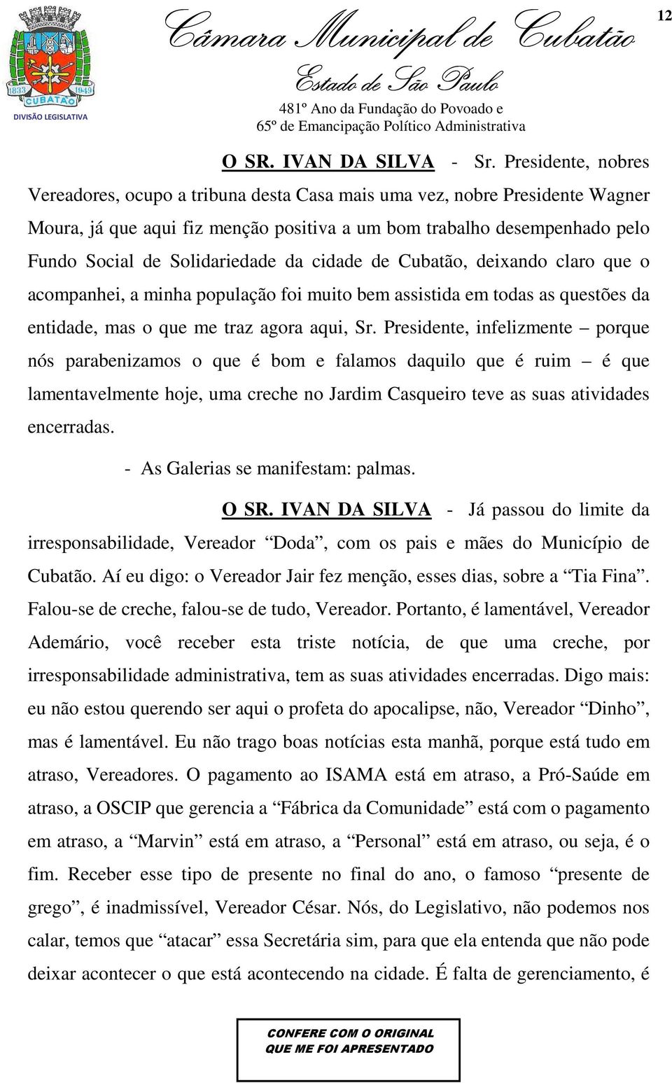 Solidariedade da cidade de Cubatão, deixando claro que o acompanhei, a minha população foi muito bem assistida em todas as questões da entidade, mas o que me traz agora aqui, Sr.