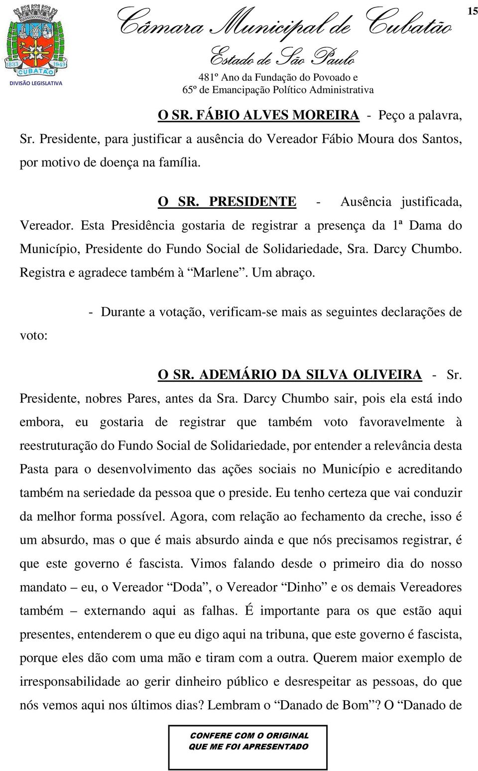 voto: - Durante a votação, verificam-se mais as seguintes declarações de O SR. ADEMÁRIO DA SILVA OLIVEIRA - Sr. Presidente, nobres Pares, antes da Sra.