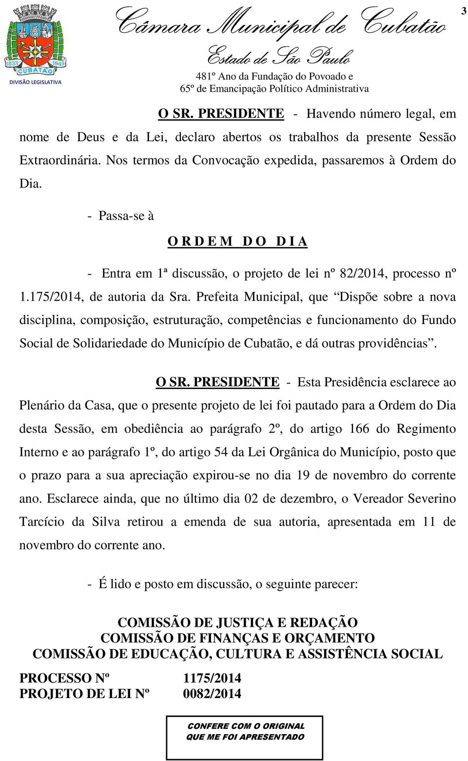 Prefeita Municipal, que Dispõe sobre a nova disciplina, composição, estruturação, competências e funcionamento do Fundo Social de Solidariedade do Município de Cubatão, e dá outras providências. O SR.