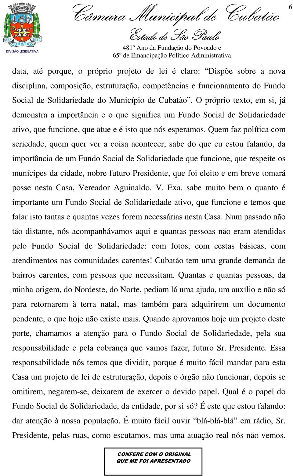 Quem faz política com seriedade, quem quer ver a coisa acontecer, sabe do que eu estou falando, da importância de um Fundo Social de Solidariedade que funcione, que respeite os munícipes da cidade,