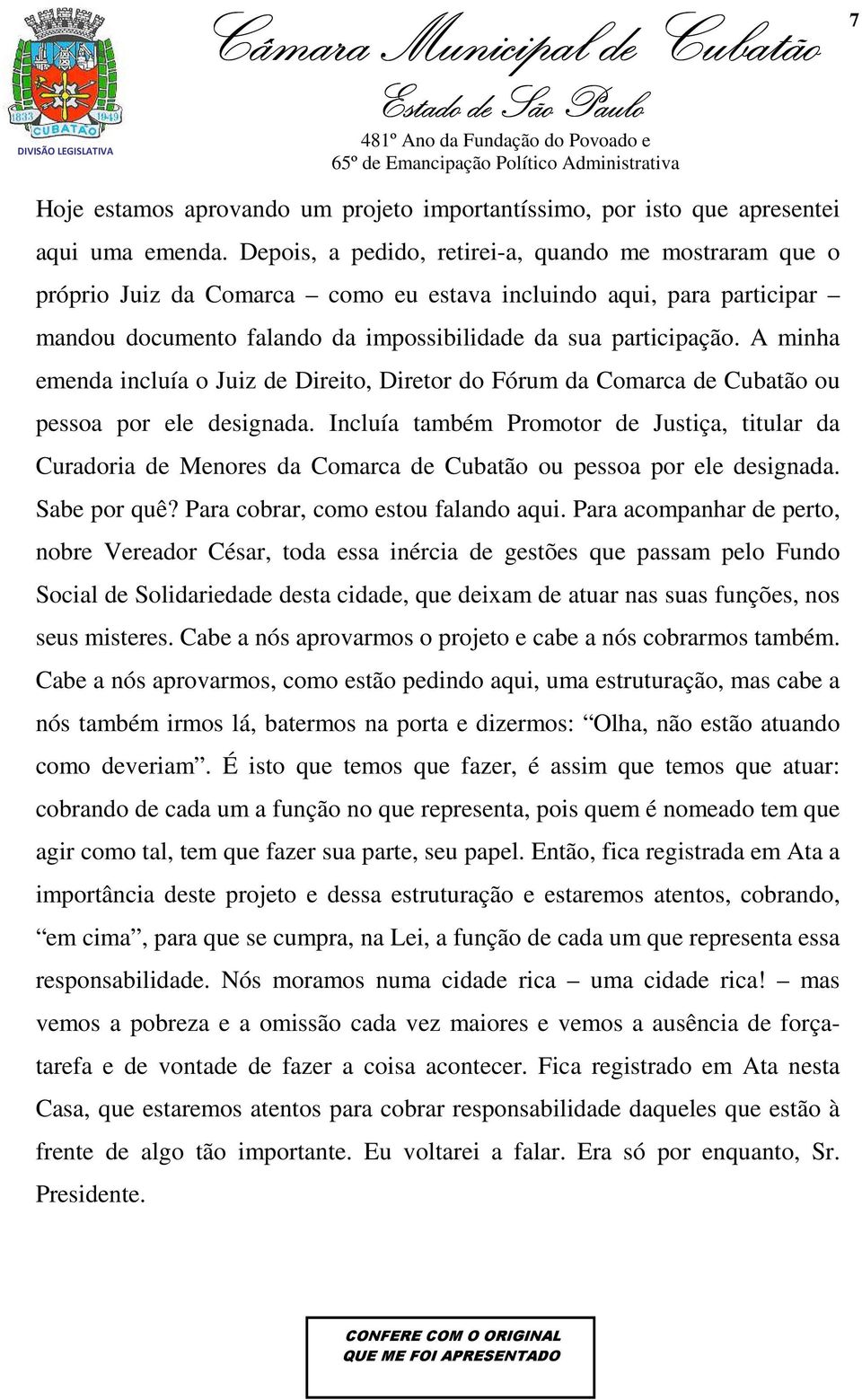 A minha emenda incluía o Juiz de Direito, Diretor do Fórum da Comarca de Cubatão ou pessoa por ele designada.