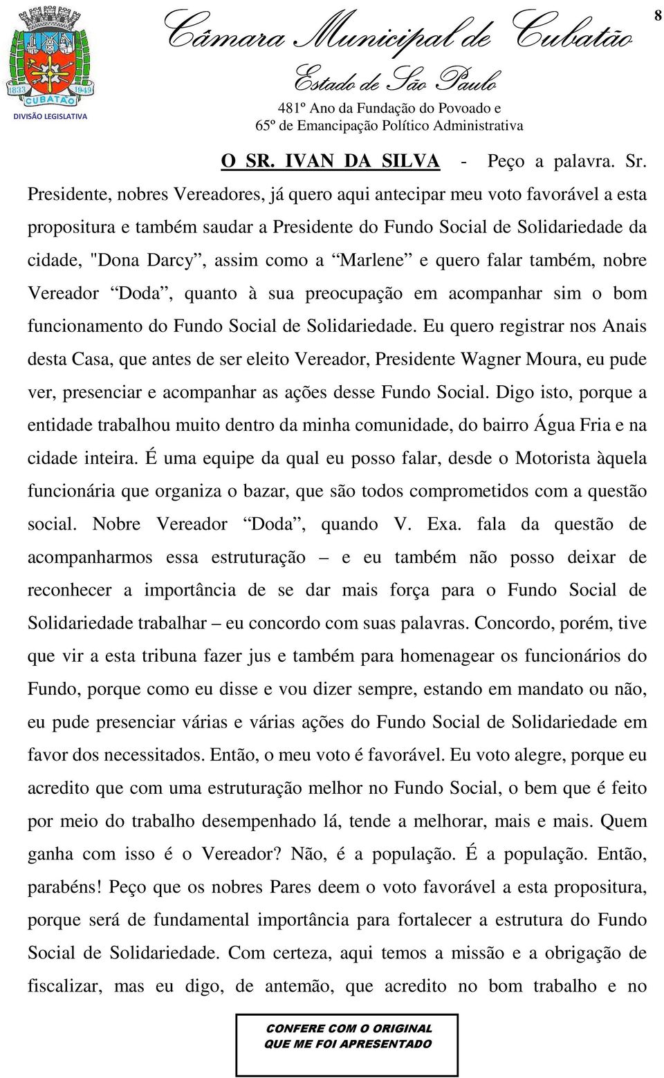 e quero falar também, nobre Vereador Doda, quanto à sua preocupação em acompanhar sim o bom funcionamento do Fundo Social de Solidariedade.