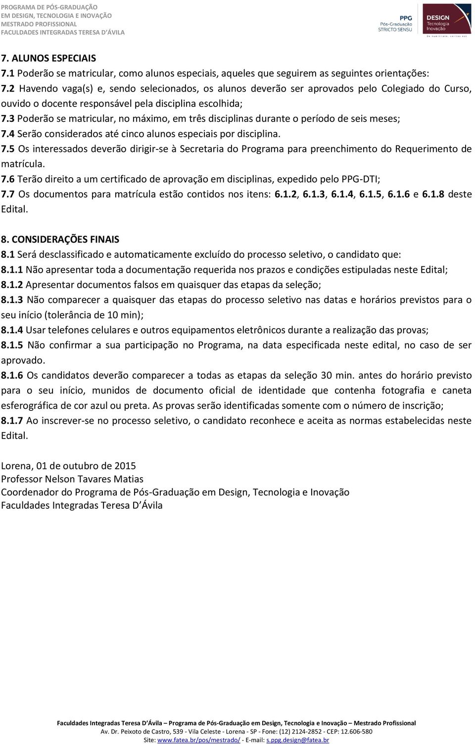 3 Poderão se matricular, no máximo, em três disciplinas durante o período de seis meses; 7.