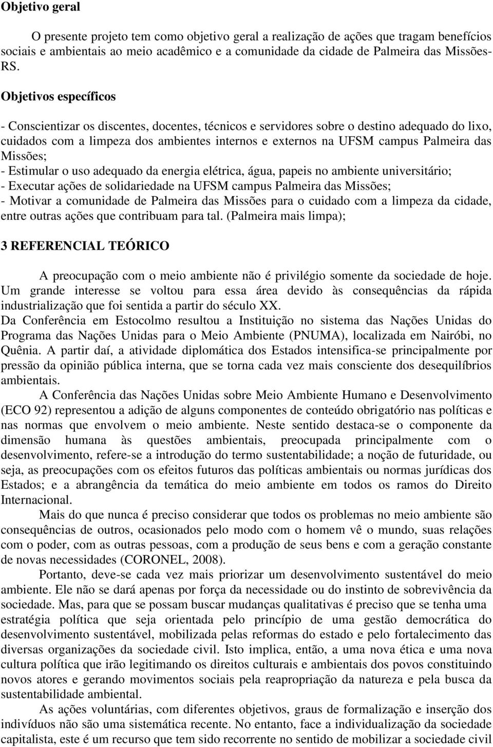 das Missões; - Estimular o uso adequado da energia elétrica, água, papeis no ambiente universitário; - Executar ações de solidariedade na UFSM campus Palmeira das Missões; - Motivar a comunidade de