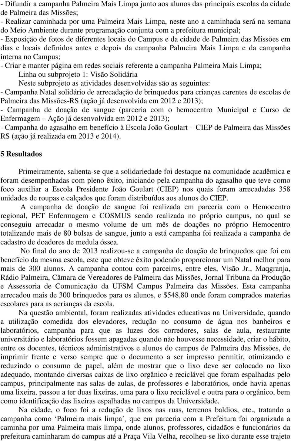 antes e depois da campanha Palmeira Mais Limpa e da campanha interna no Campus; - Criar e manter página em redes sociais referente a campanha Palmeira Mais Limpa; Linha ou subprojeto 1: Visão