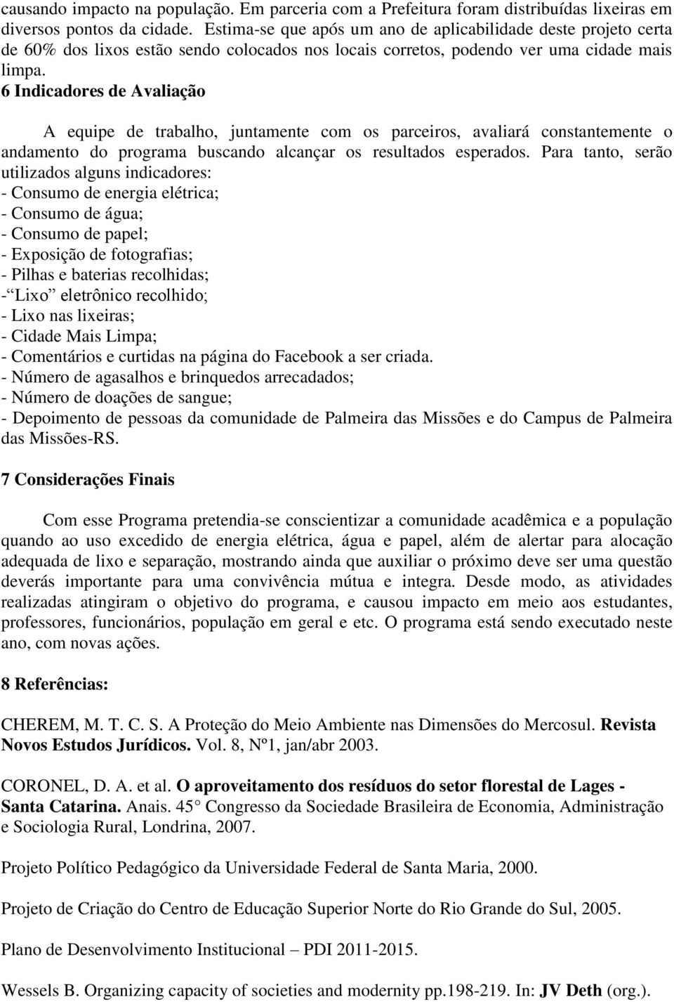 6 Indicadores de Avaliação A equipe de trabalho, juntamente com os parceiros, avaliará constantemente o andamento do programa buscando alcançar os resultados esperados.