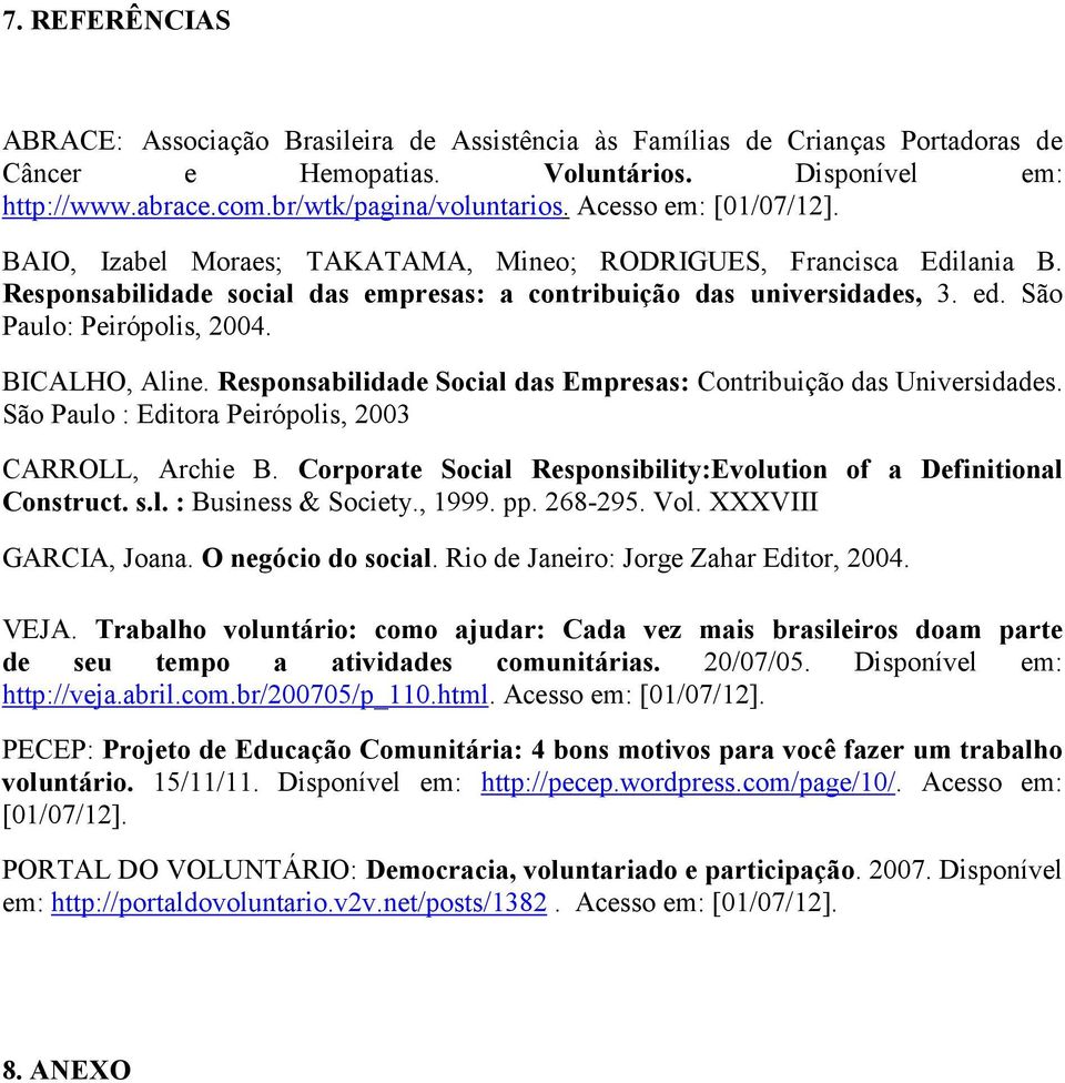 São Paulo: Peirópolis, 2004. BICALHO, Aline. Responsabilidade Social das Empresas: Contribuição das Universidades. São Paulo : Editora Peirópolis, 2003 CARROLL, Archie B.