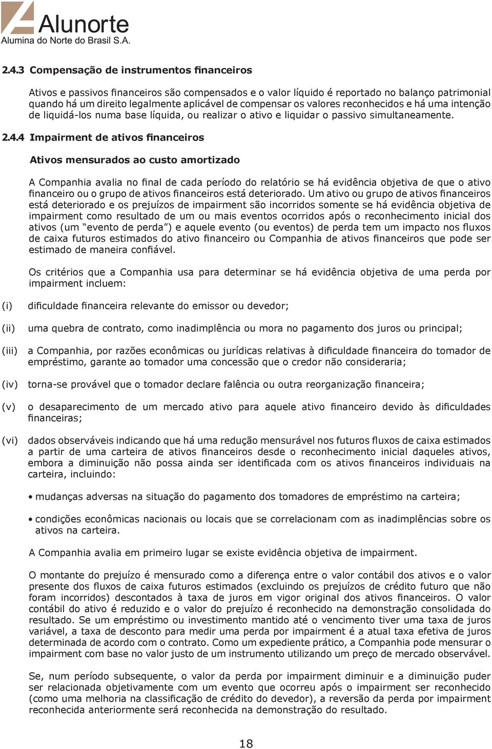 4 Impairment de ativos financeiros Ativos mensurados ao custo amortizado A Companhia avalia no final de cada período do relatório se há evidência objetiva de que o ativo financeiro ou o grupo de