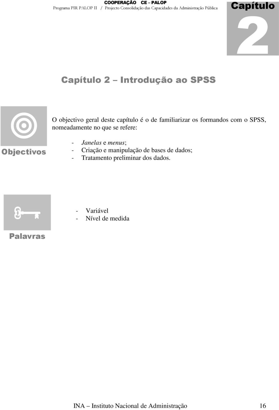 Janelas e menus; - Criação e manipulação de bases de dados; - Tratamento preliminar