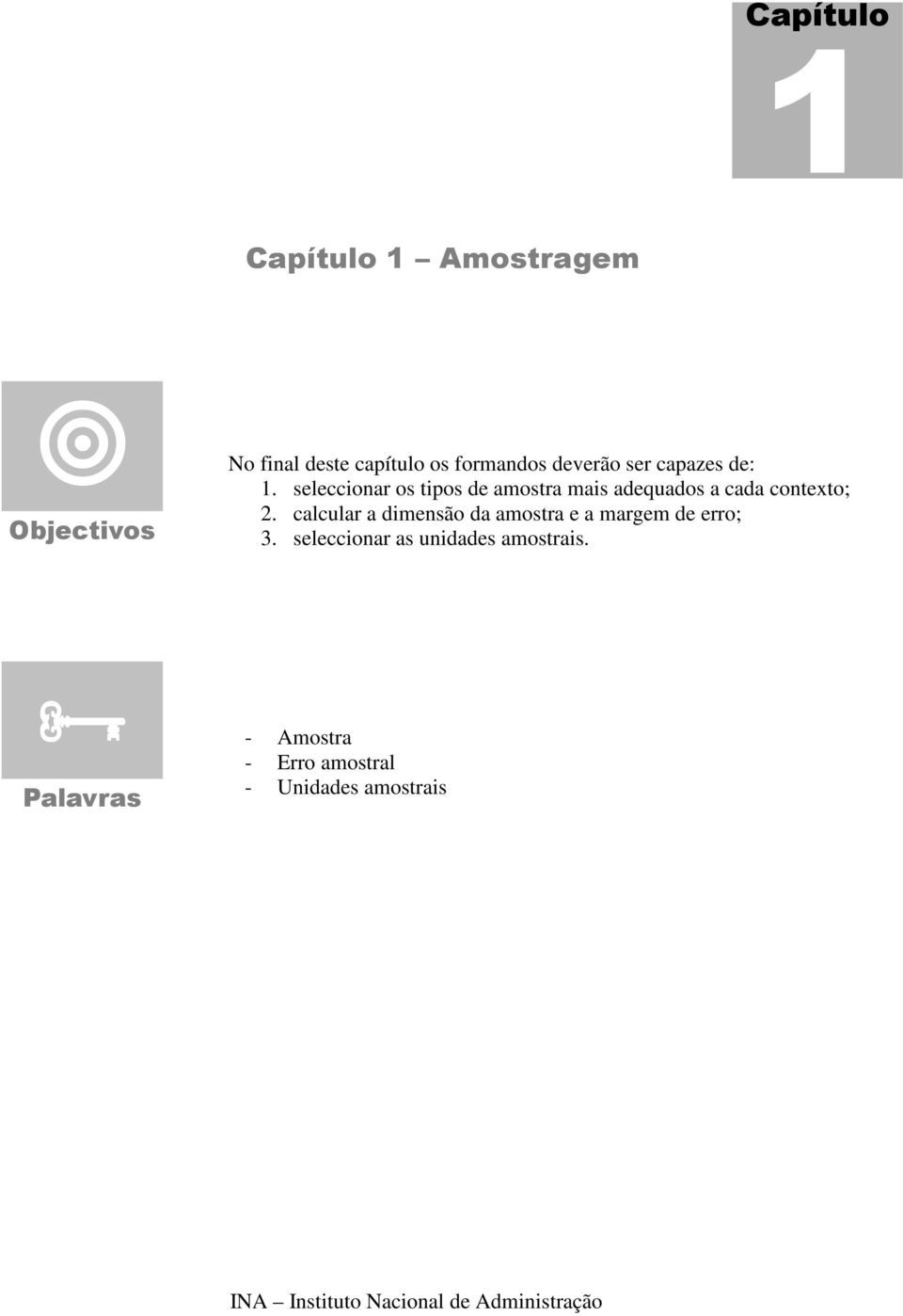 calcular a dimensão da amostra e a margem de erro; 3. seleccionar as unidades amostrais.