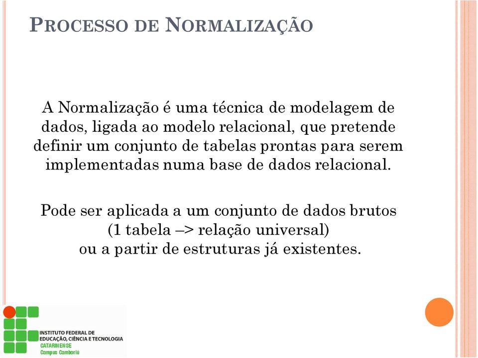 serem implementadas numa base de dados relacional.