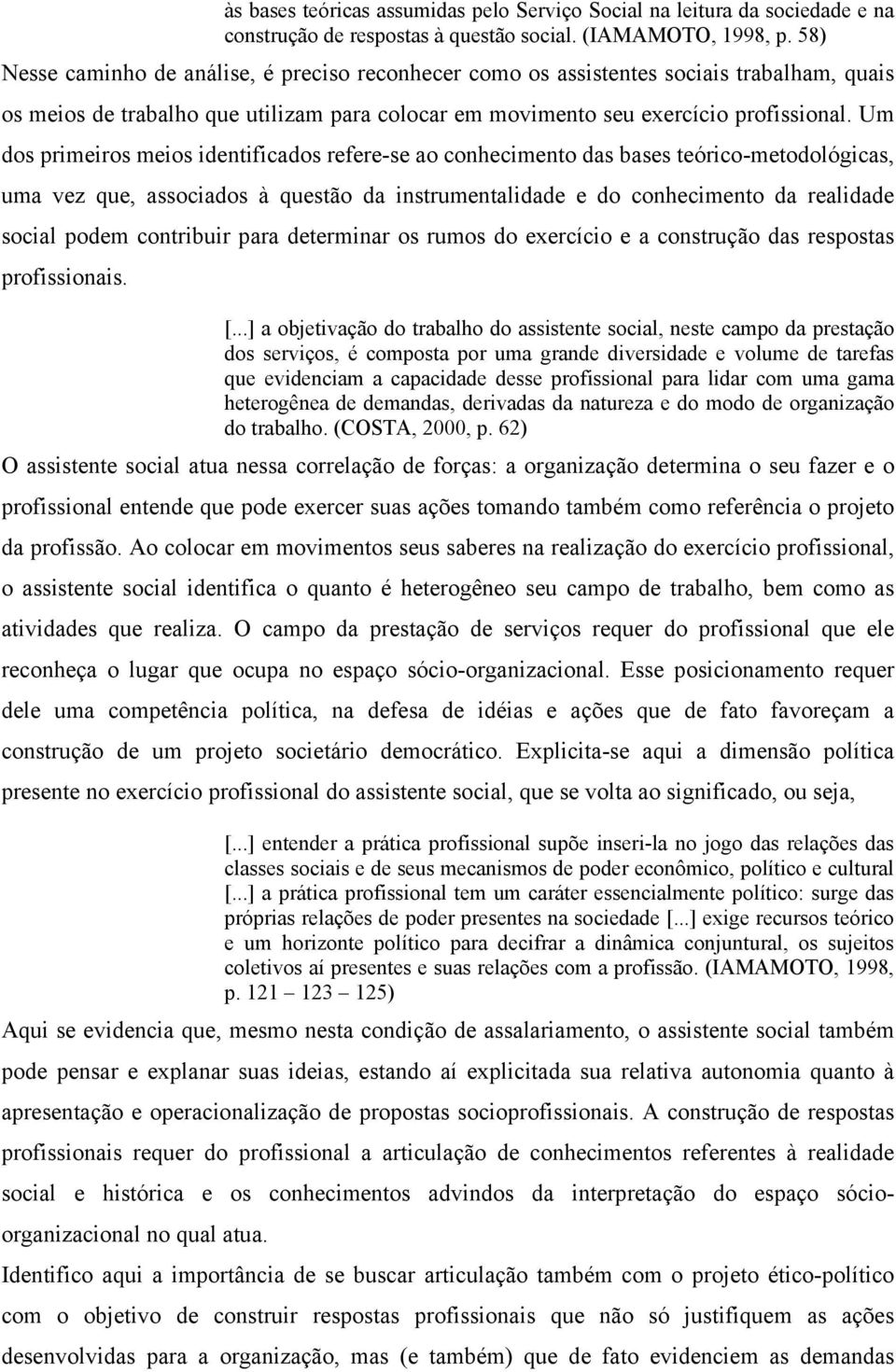 Um dos primeiros meios identificados refere-se ao conhecimento das bases teórico-metodológicas, uma vez que, associados à questão da instrumentalidade e do conhecimento da realidade social podem