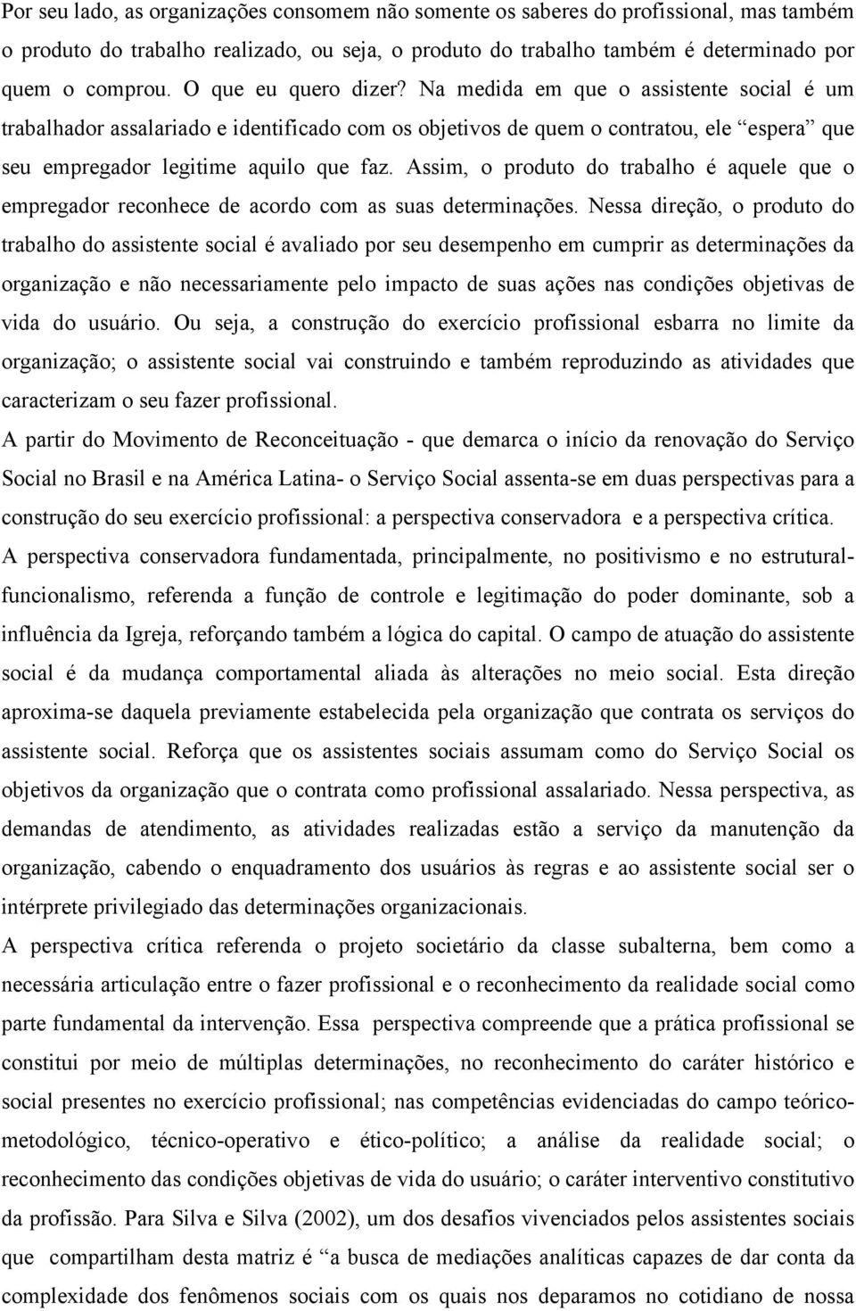 Assim, o produto do trabalho é aquele que o empregador reconhece de acordo com as suas determinações.