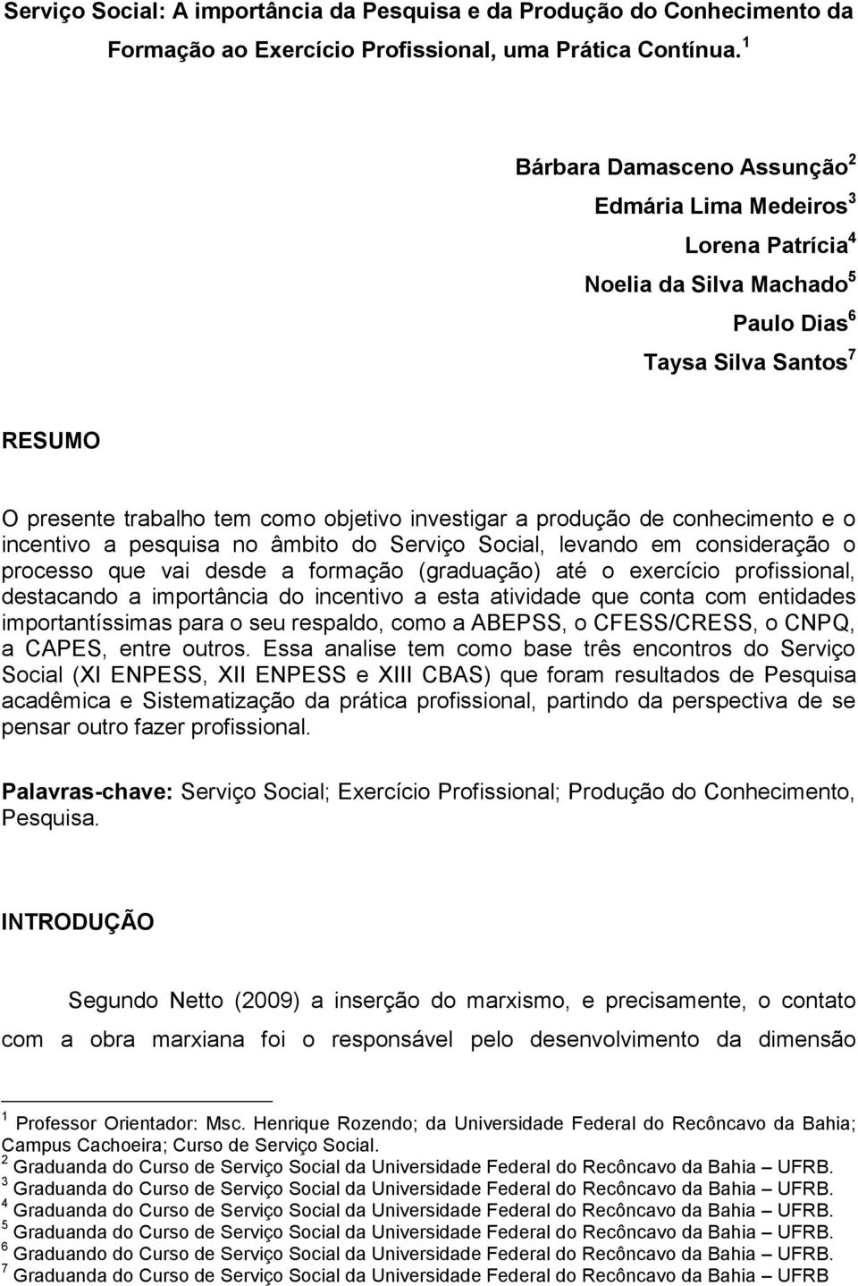 de conhecimento e o incentivo a pesquisa no âmbito do Serviço Social, levando em consideração o processo que vai desde a formação (graduação) até o exercício profissional, destacando a importância do