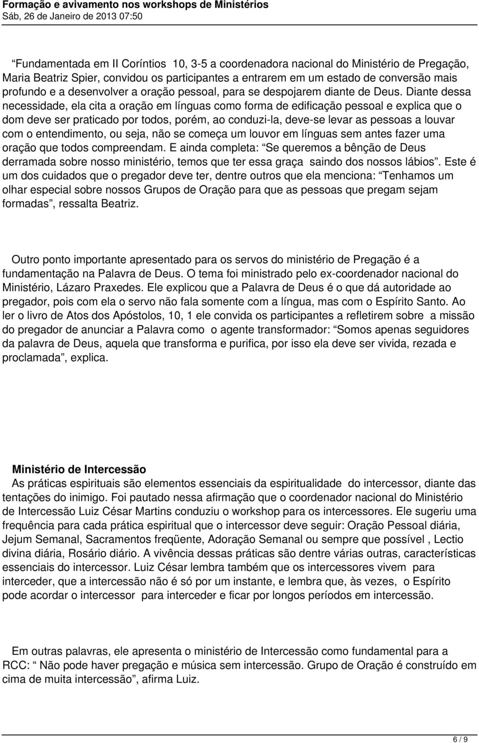 Diante dessa necessidade, ela cita a oração em línguas como forma de edificação pessoal e explica que o dom deve ser praticado por todos, porém, ao conduzi-la, deve-se levar as pessoas a louvar com o