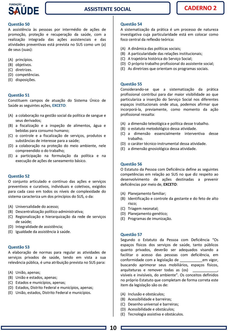 Questão 51 Constituem campos de atuação do Sistema Único de Saúde as seguintes ações, EXCETO: (A) a colaboração na gestão social da política de sangue e seus derivados; (B) a fiscalização e a