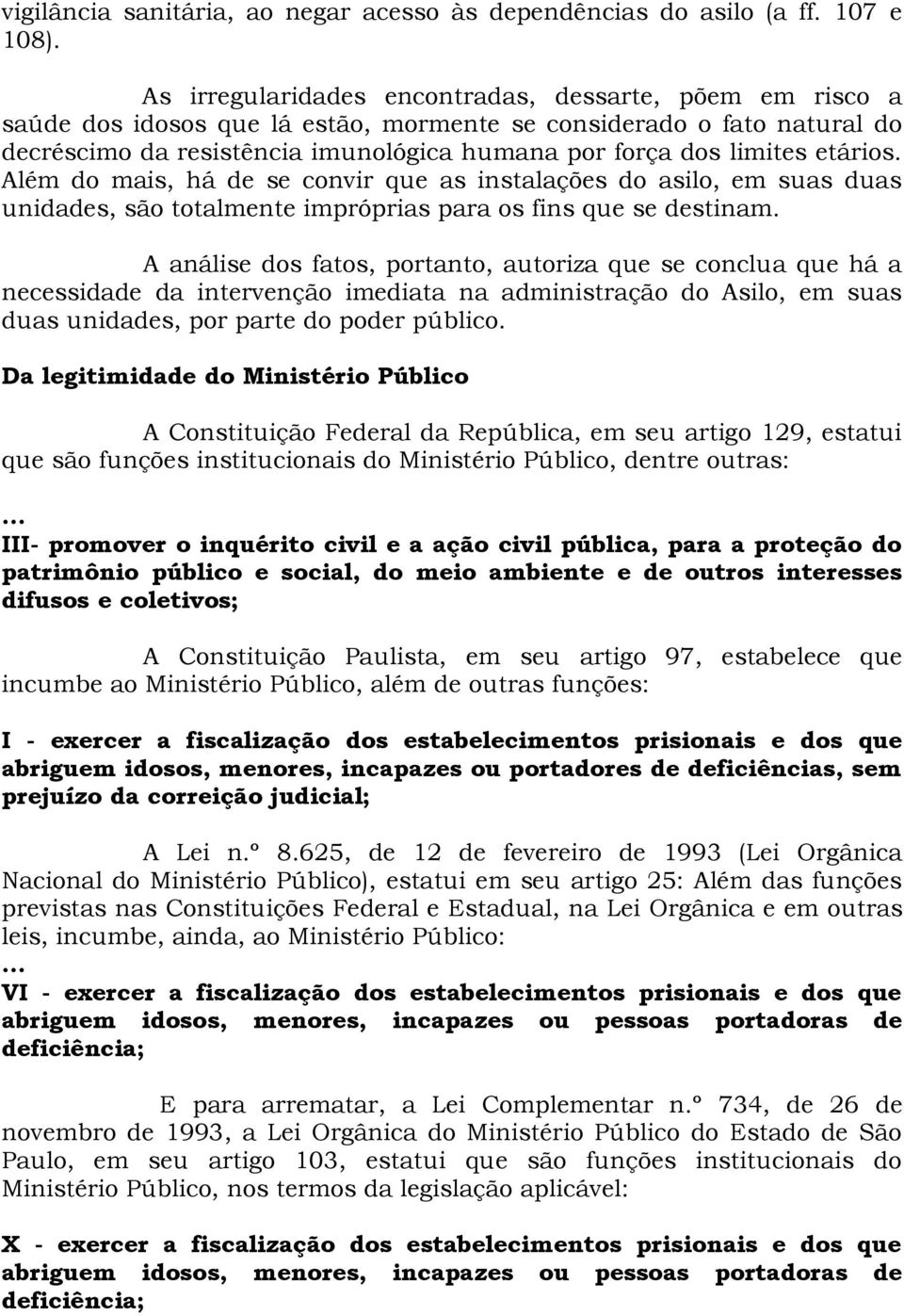 etários. Além do mais, há de se convir que as instalações do asilo, em suas duas unidades, são totalmente impróprias para os fins que se destinam.