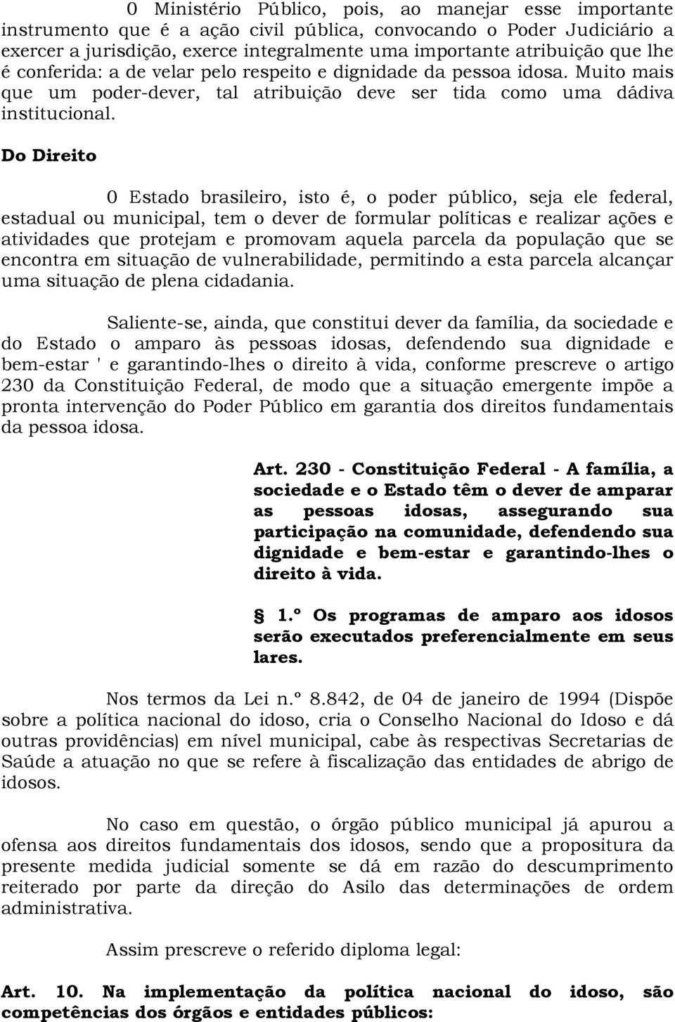 Do Direito 0 Estado brasileiro, isto é, o poder público, seja ele federal, estadual ou municipal, tem o dever de formular políticas e realizar ações e atividades que protejam e promovam aquela