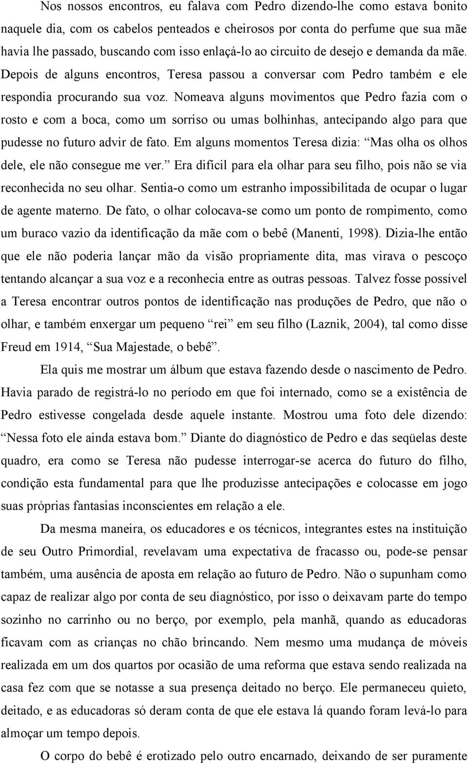 Nomeava alguns movimentos que Pedro fazia com o rosto e com a boca, como um sorriso ou umas bolhinhas, antecipando algo para que pudesse no futuro advir de fato.