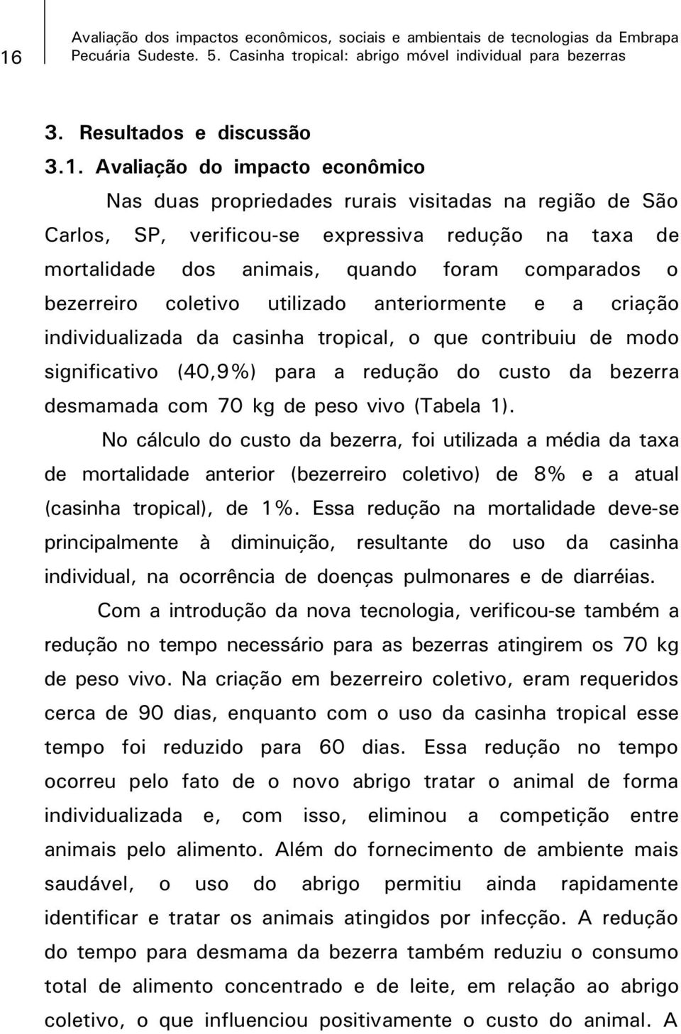 tropical, o que contribuiu de modo significativo (40,9%) para a redução do custo da bezerra desmamada com 70 kg de peso vivo (Tabela 1).