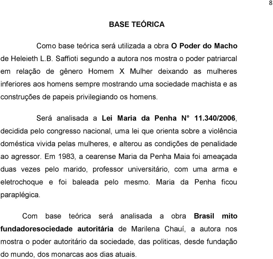 340/2006, decidida pelo congresso nacional, uma lei que orienta sobre a violência doméstica vivida pelas mulheres, e alterou as condições de penalidade ao agressor.