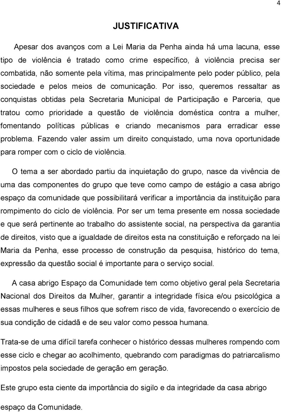 Por isso, queremos ressaltar as conquistas obtidas pela Secretaria Municipal de Participação e Parceria, que tratou como prioridade a questão de violência doméstica contra a mulher, fomentando