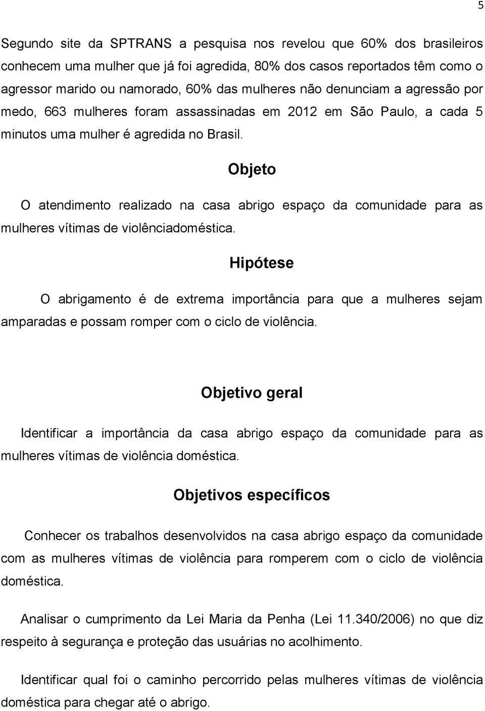 Objeto O atendimento realizado na casa abrigo espaço da comunidade para as mulheres vítimas de violênciadoméstica.