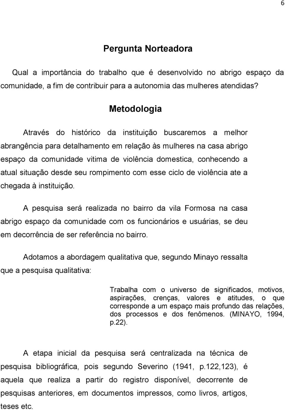 a atual situação desde seu rompimento com esse ciclo de violência ate a chegada à instituição.