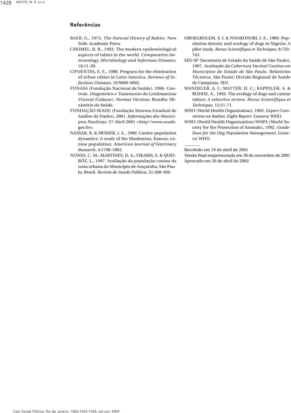 Reviews of Infectious Diseases, 10:S689-S692. FUNASA (Fundação Nacional de Saúde), 1996. Controle, Diagnóstico e Tratamento da Leishmaniose Visceral (Calazar). Normas Técnicas.