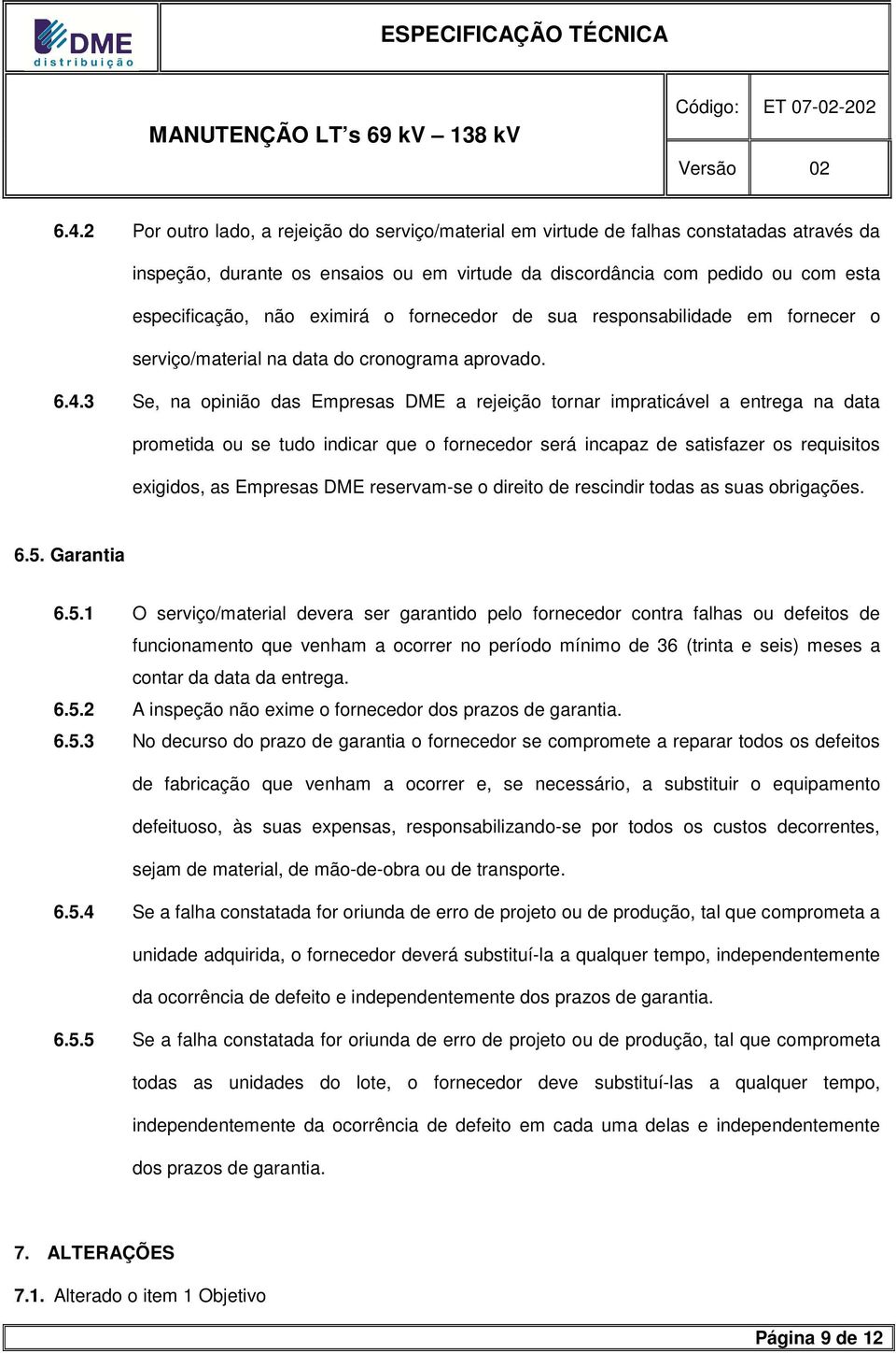 3 Se, na opinião das Empresas DME a rejeição tornar impraticável a entrega na data prometida ou se tudo indicar que o fornecedor será incapaz de satisfazer os requisitos exigidos, as Empresas DME