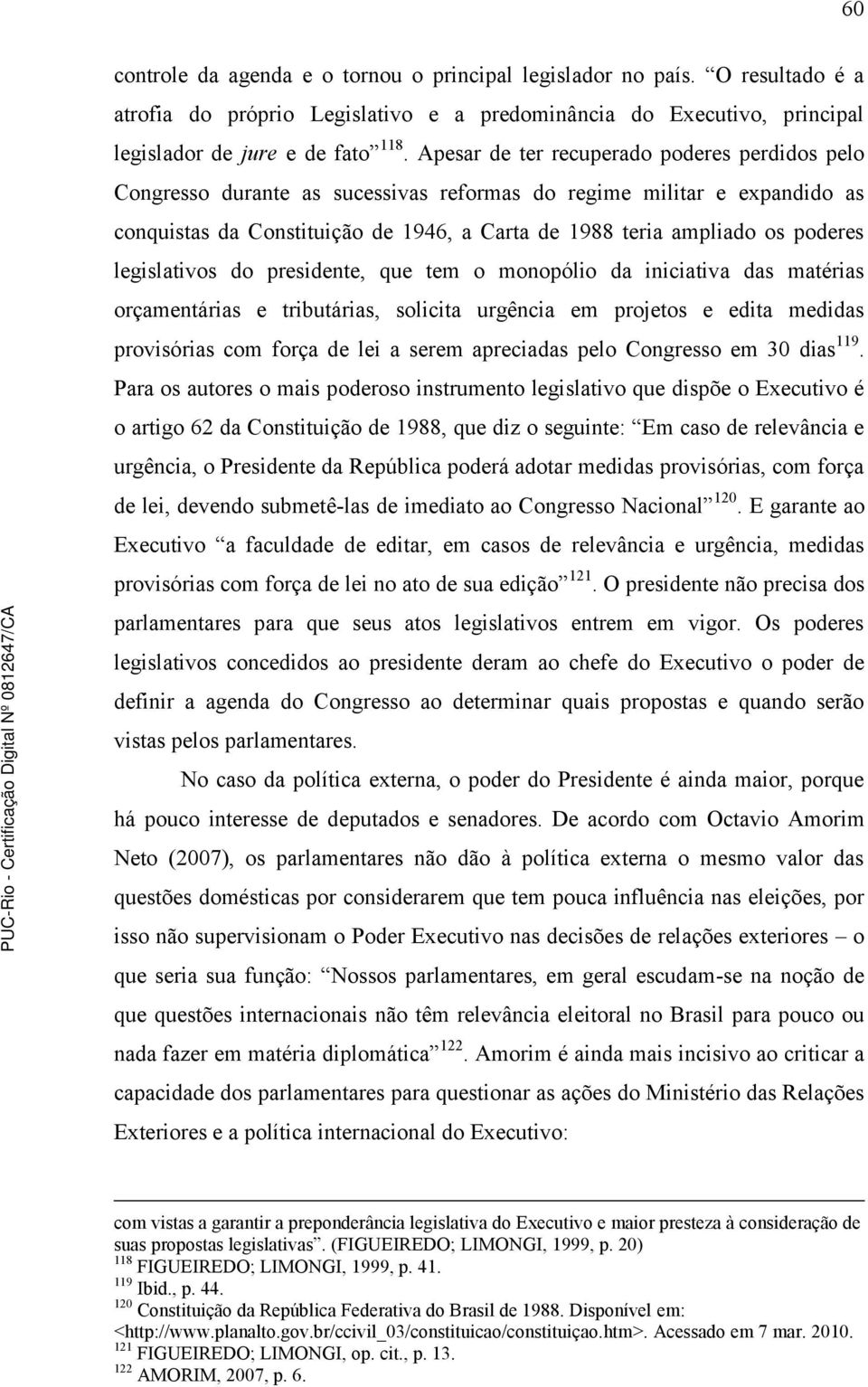 legislativos do presidente, que tem o monopólio da iniciativa das matérias orçamentárias e tributárias, solicita urgência em projetos e edita medidas provisórias com força de lei a serem apreciadas