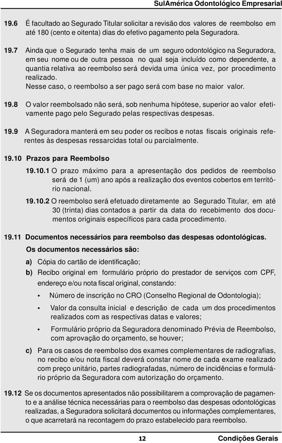 vez, por procedimento realizado. Nesse caso, o reembolso a ser pago será com base no maior valor. 19.