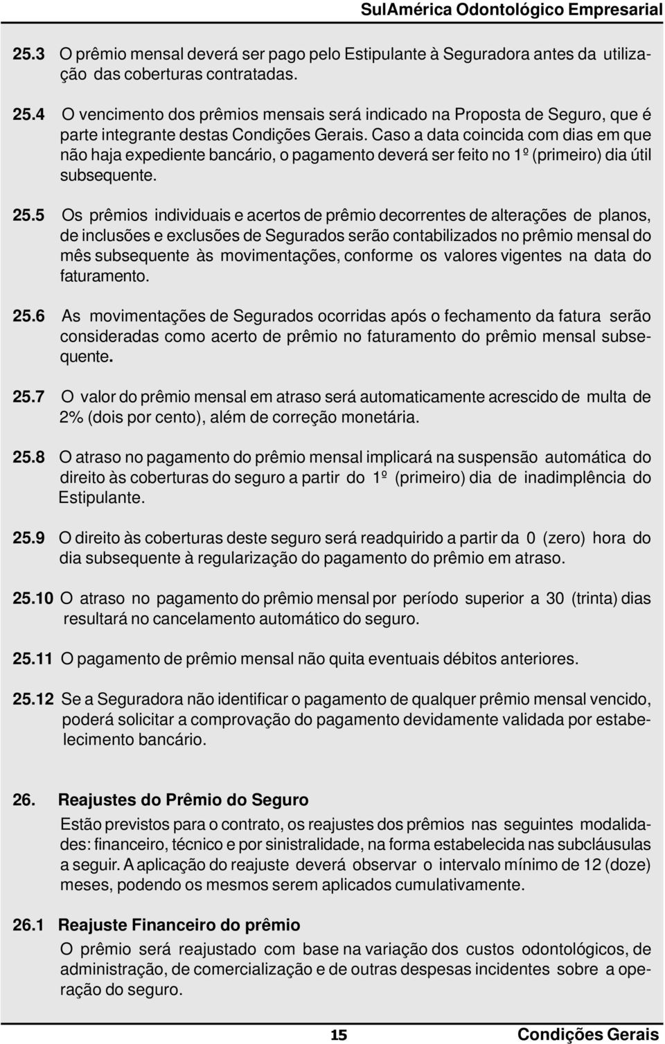 Caso a data coincida com dias em que não haja expediente bancário, o pagamento deverá ser feito no 1º (primeiro) dia útil subsequente. 25.