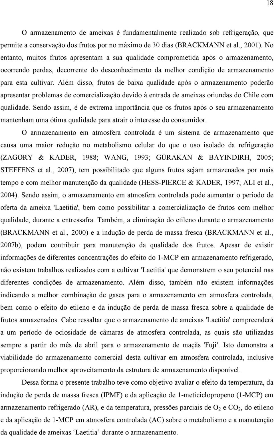 Além disso, frutos de baixa qualidade após o armazenamento poderão apresentar problemas de comercialização devido à entrada de ameixas oriundas do Chile com qualidade.