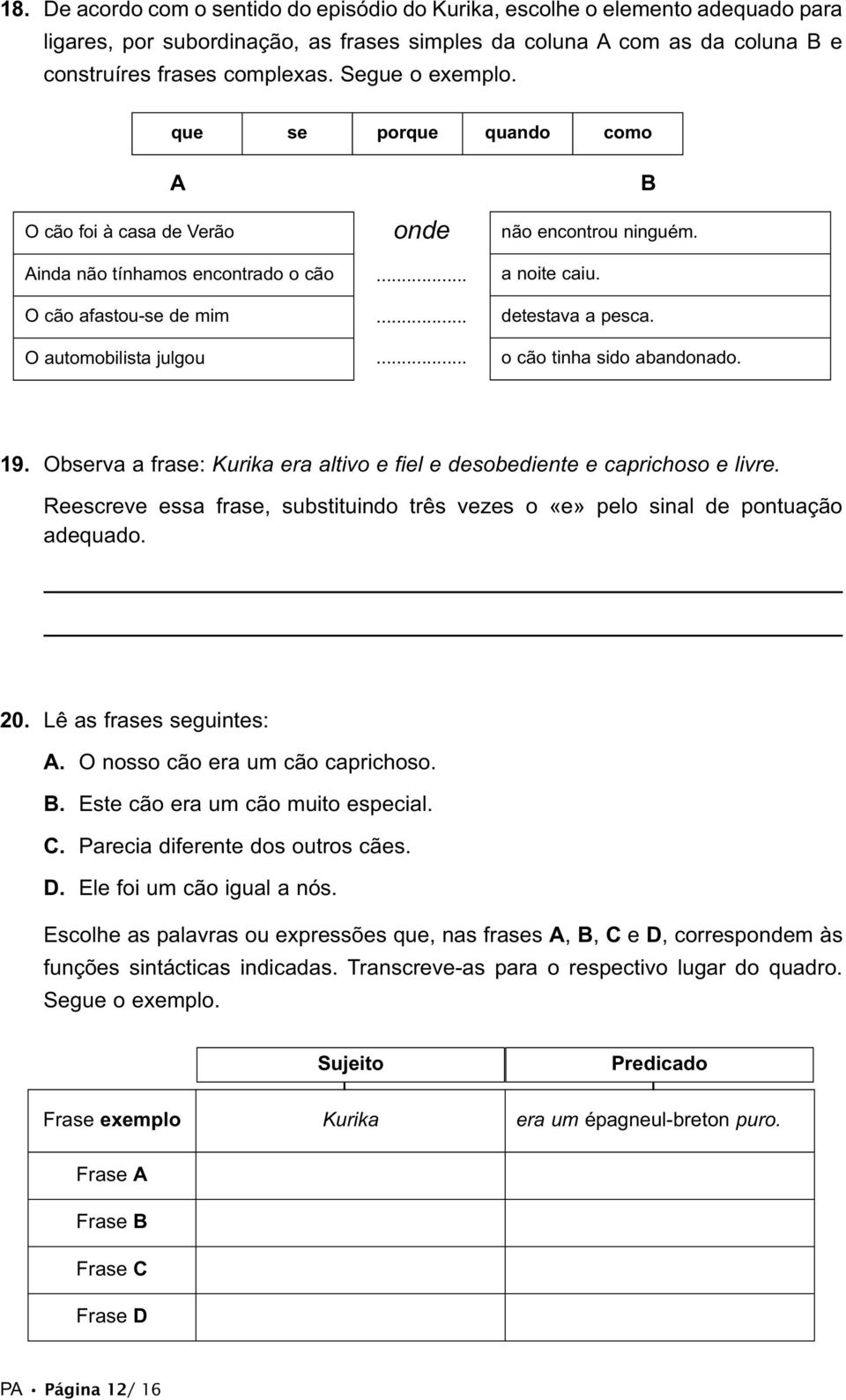 a noite caiu. detestava a pesca. o cão tinha sido abandonado. 19. Observa a frase: Kurika era altivo e fiel e desobediente e caprichoso e livre.