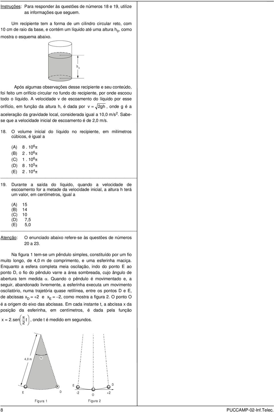 h o Após algumas observações desse recipiene e seu coneúdo, foi feio um orifício circular no fundo do recipiene, por onde escoou odo o líquido.