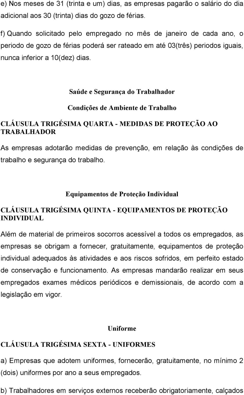 Saúde e Segurança do Trabalhador Condições de Ambiente de Trabalho CLÁUSULA TRIGÉSIMA QUARTA - MEDIDAS DE PROTEÇÃO AO TRABALHADOR As empresas adotarão medidas de prevenção, em relação às condições de