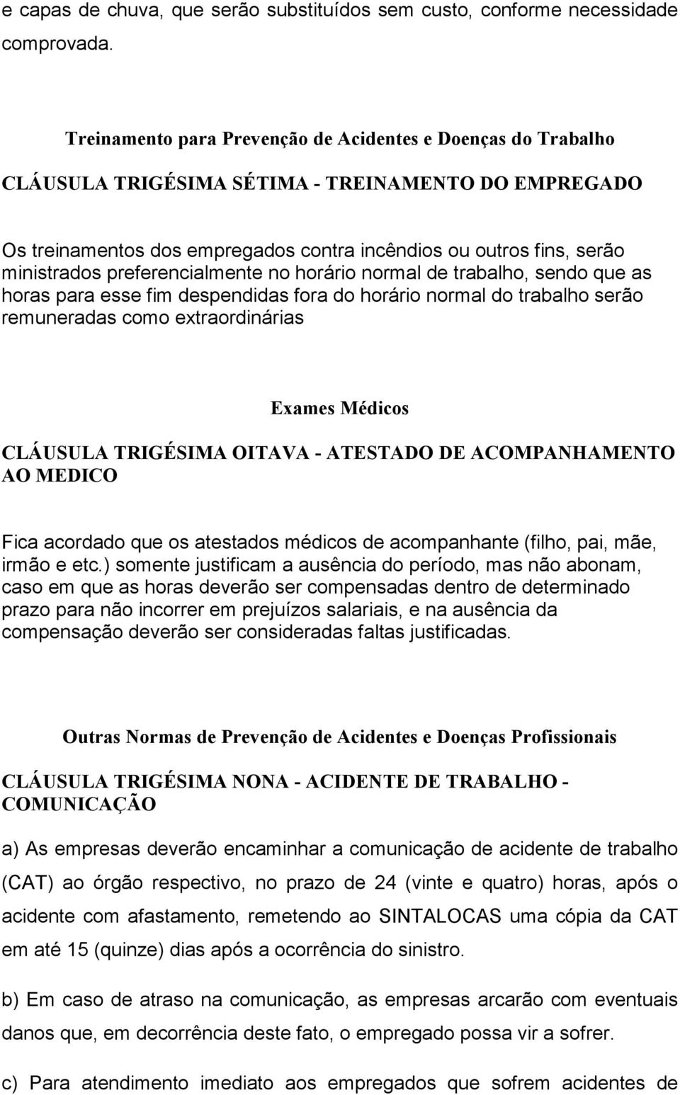 preferencialmente no horário normal de trabalho, sendo que as horas para esse fim despendidas fora do horário normal do trabalho serão remuneradas como extraordinárias Exames Médicos CLÁUSULA