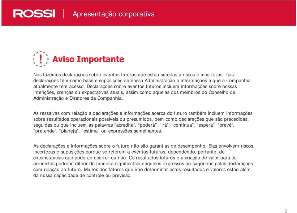 Declarações sobre eventos futuros incluem informações sobre nossas intenções, crenças ou expectativas atuais, assim como aquelas dos membros do Conselho de Administração e Diretores da Companhia.