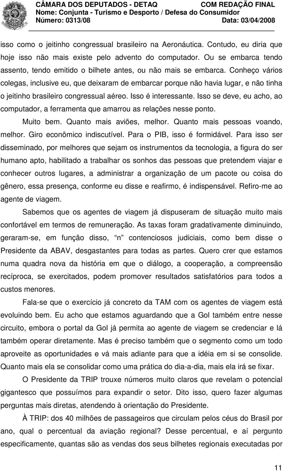 Conheço vários colegas, inclusive eu, que deixaram de embarcar porque não havia lugar, e não tinha o jeitinho brasileiro congressual aéreo. Isso é interessante.