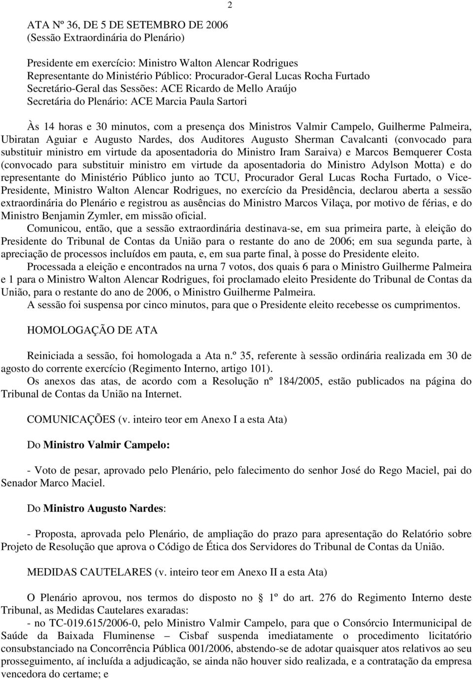 Palmeira, Ubiratan Aguiar e Augusto Nardes, dos Auditores Augusto Sherman Cavalcanti (convocado para substituir ministro em virtude da aposentadoria do Ministro Iram Saraiva) e Marcos Bemquerer Costa