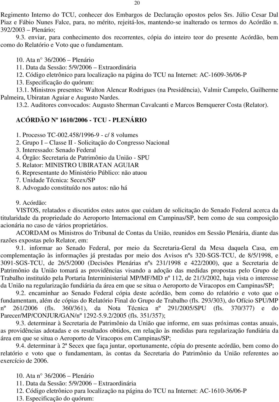 2/2003 Plenário; 9.3. enviar, para conhecimento dos recorrentes, cópia do inteiro teor do presente Acórdão, bem como do Relatório e Voto que o fundamentam. 10. Ata n 36/2006 Plenário 11.