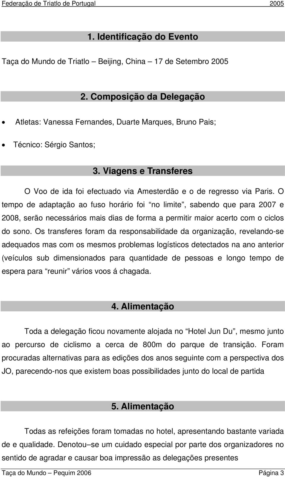 O tempo de adaptação ao fuso horário foi no limite, sabendo que para 2007 e 2008, serão necessários mais dias de forma a permitir maior acerto com o ciclos do sono.