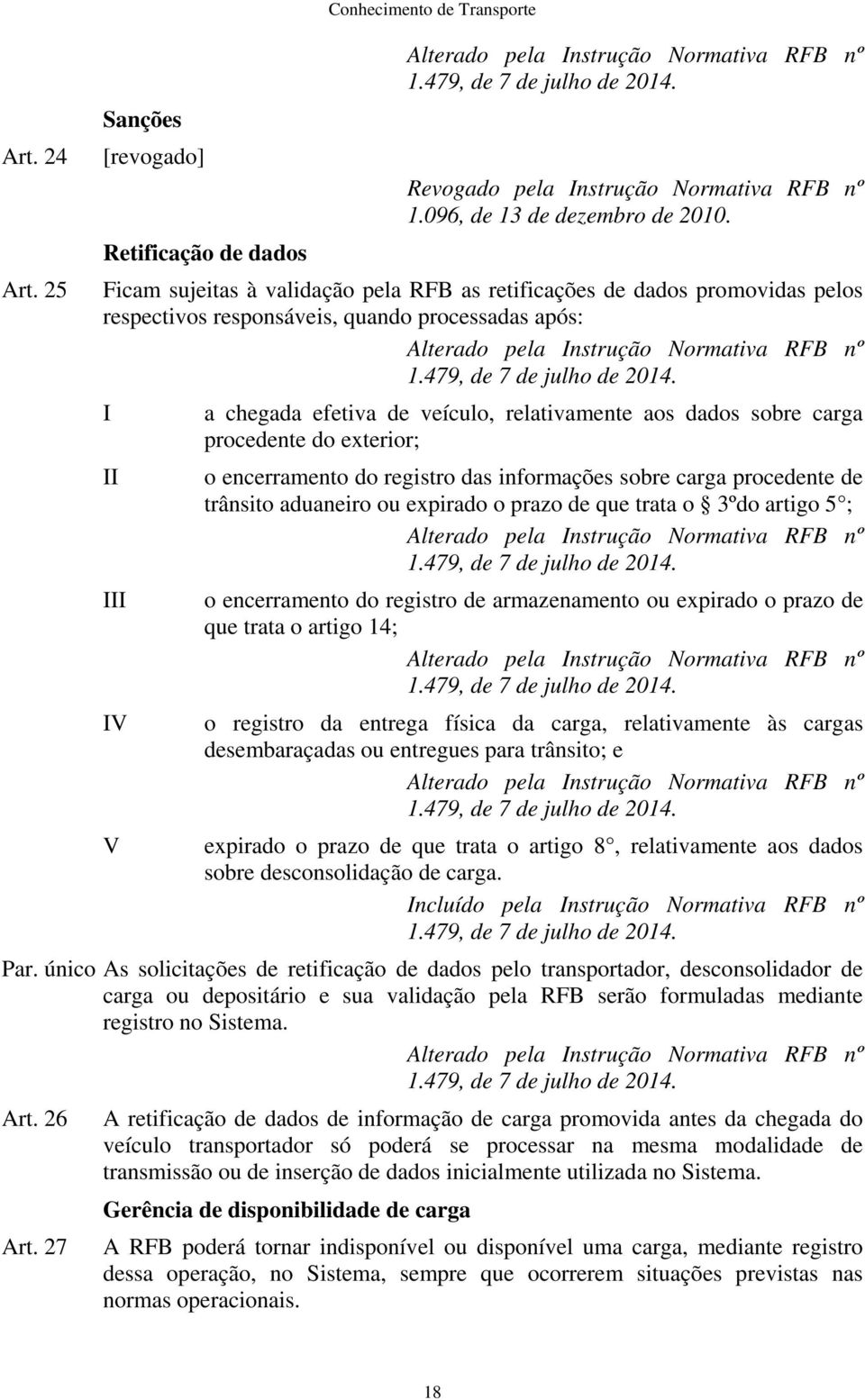 procedente do exterior; o encerramento do registro das informações sobre carga procedente de trânsito aduaneiro ou expirado o prazo de que trata o 3ºdo artigo 5 ; o encerramento do registro de