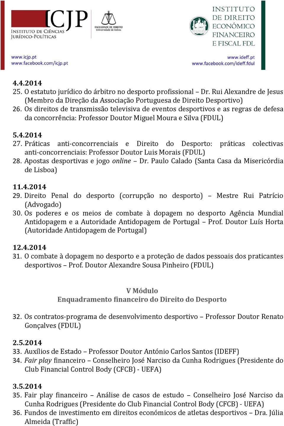 Práticas anti-concorrenciais e Direito do Desporto: práticas colectivas anti-concorrenciais: Professor Doutor Luis Morais (FDUL) 28. Apostas desportivas e jogo online Dr.