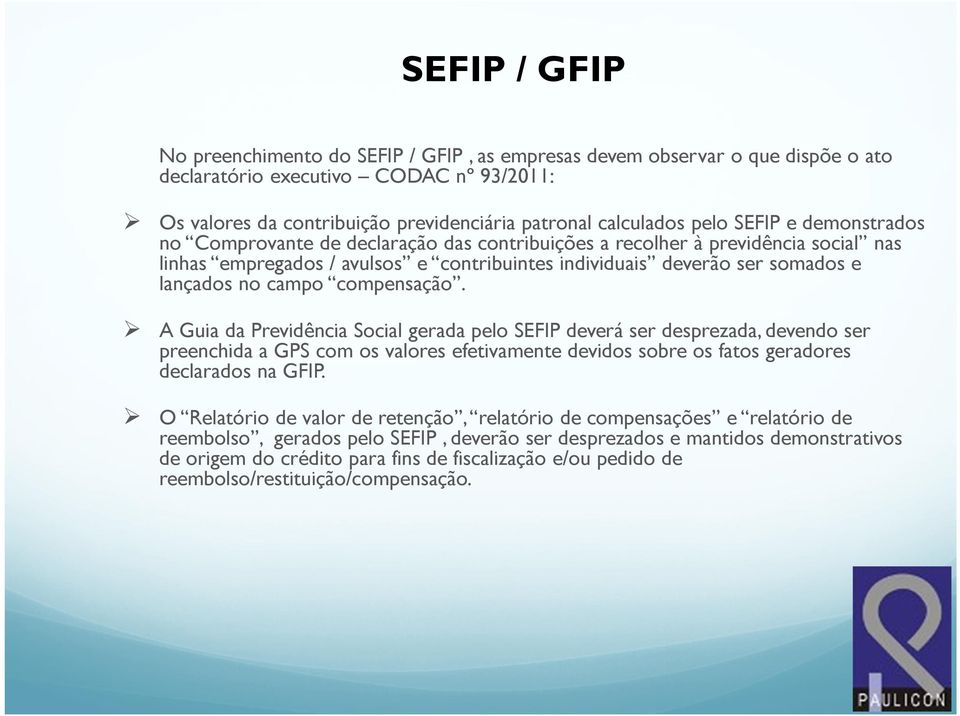 campo compensação. A Guia da Previdência Social gerada pelo SEFIP deverá ser desprezada, devendo ser preenchida a GPS com os valores efetivamente devidos sobre os fatos geradores declarados na GFIP.