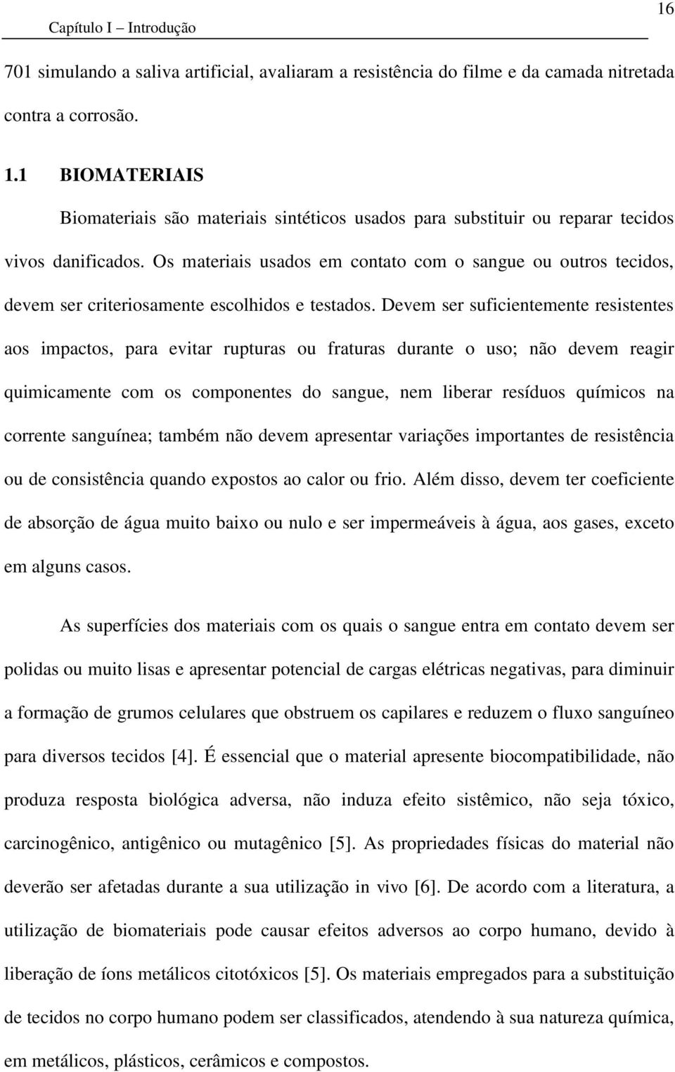 Devem ser suficientemente resistentes aos impactos, para evitar rupturas ou fraturas durante o uso; não devem reagir quimicamente com os componentes do sangue, nem liberar resíduos químicos na