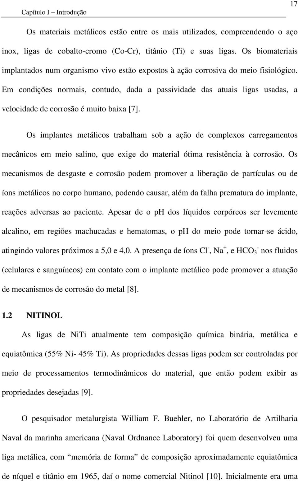 Em condições normais, contudo, dada a passividade das atuais ligas usadas, a velocidade de corrosão é muito baixa [7].