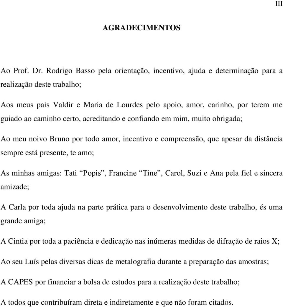 certo, acreditando e confiando em mim, muito obrigada; Ao meu noivo Bruno por todo amor, incentivo e compreensão, que apesar da distância sempre está presente, te amo; As minhas amigas: Tati Popis,